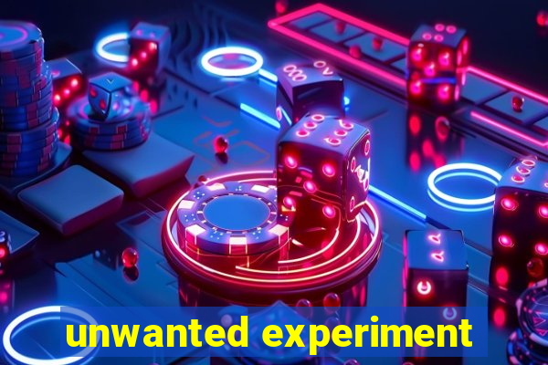 unwanted experiment